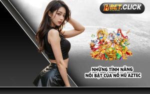 Những tính năng nổi bật của nổ hũ Aztec